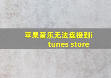 苹果音乐无法连接到itunes store